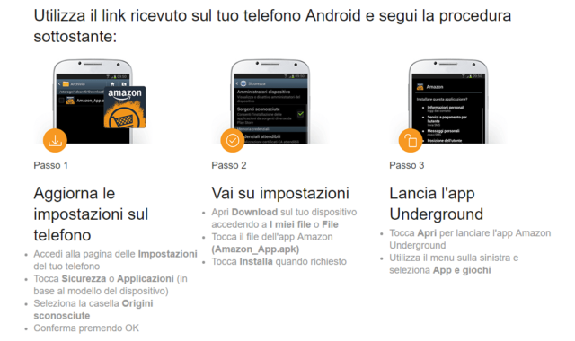 L'applicazione Amazon Underground Ã¨ disponibile esclusivamente su Amazon.it, visitando dal dispositivo mobile il link https://www.amazon.it/underground e seguendo le istruzioni riportate sullo schermo