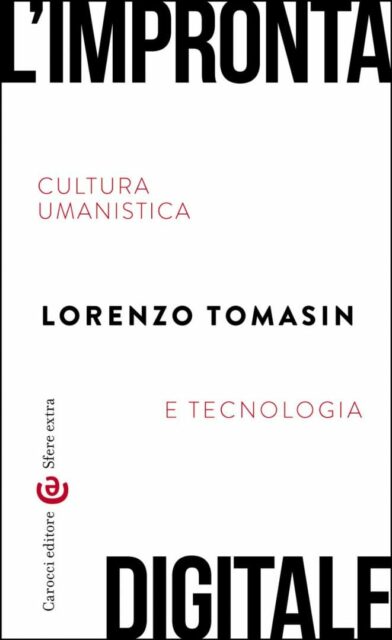 Titolo: Lâimpronta digitale. Cultura umanistica e tecnologia / Autore: Lorenzo Tomasin / Editore: Carocci Editore / Pagine: 144 / Prezzo: 12 euro